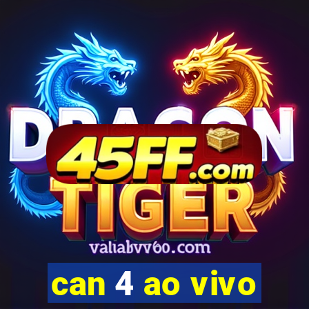 can 4 ao vivo